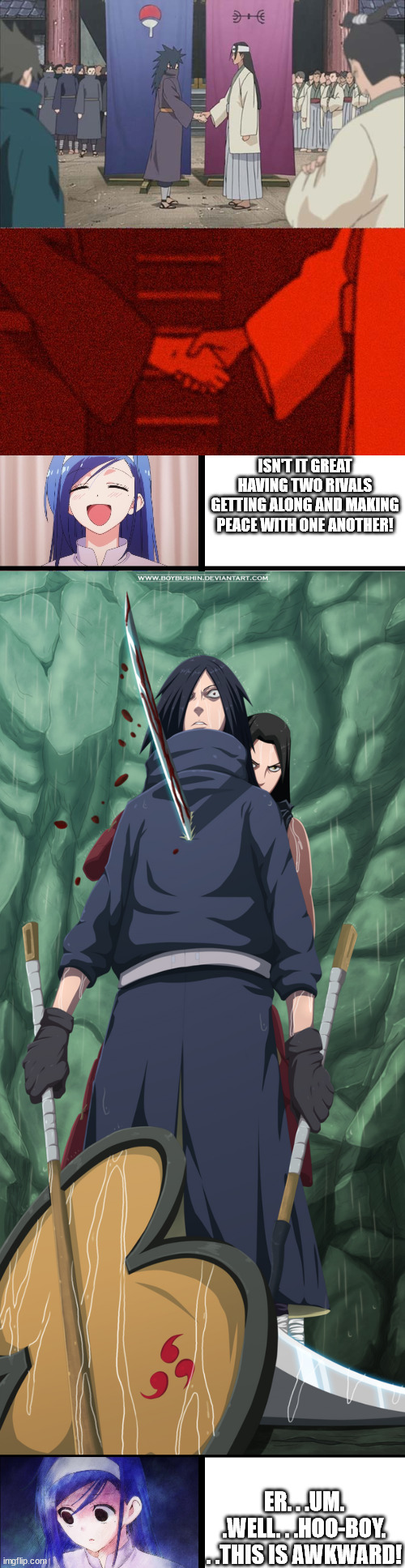 Just remember who started that fight. | ISN'T IT GREAT HAVING TWO RIVALS GETTING ALONG AND MAKING PEACE WITH ONE ANOTHER! ER. . .UM. .WELL. . .HOO-BOY. . .THIS IS AWKWARD! | image tagged in handshake between madara and hashirama,anime meme | made w/ Imgflip meme maker