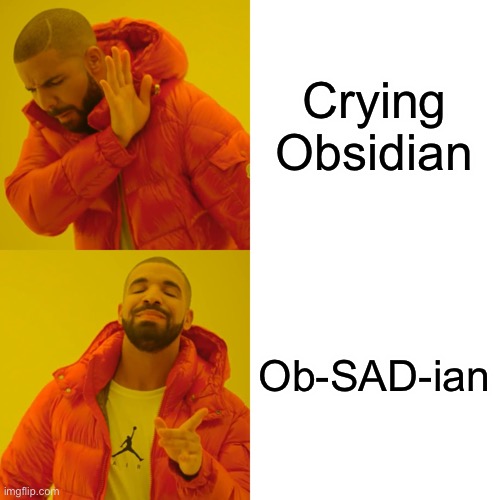 We need new names for all these things | Crying Obsidian; Ob-SAD-ian | image tagged in memes,drake hotline bling | made w/ Imgflip meme maker