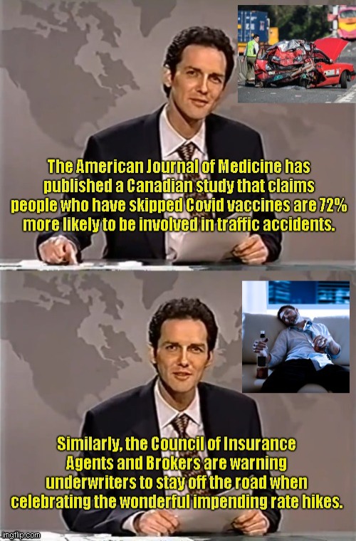 Latest vaccine "study" is intoxicating for the insurance industry | image tagged in weekend update with norm,covid,propaganda,biased study,car insurance,corporate greed | made w/ Imgflip meme maker