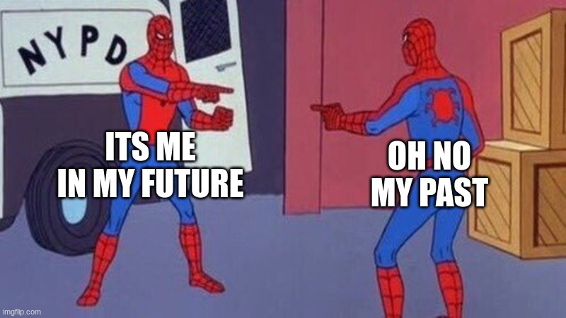 spiderman pointing at spiderman | ITS ME IN MY FUTURE; OH NO MY PAST | image tagged in spiderman pointing at spiderman | made w/ Imgflip meme maker