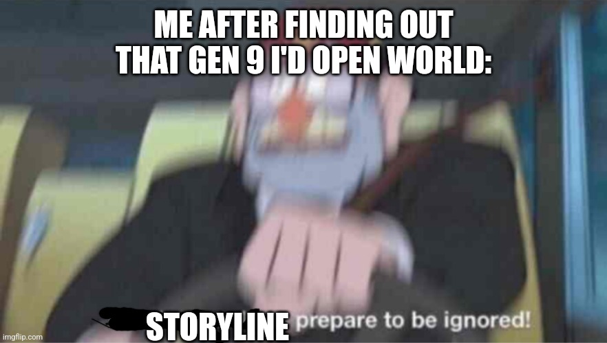 I'll start following the story after I get the team I want | ME AFTER FINDING OUT THAT GEN 9 I'D OPEN WORLD:; STORYLINE | image tagged in road safety laws prepare to be ignored | made w/ Imgflip meme maker