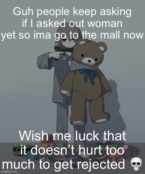 Avogado6 depression | Guh people keep asking if I asked out woman yet so ima go to the mall now; Wish me luck that it doesn’t hurt too much to get rejected 💀 | image tagged in avogado6 depression | made w/ Imgflip meme maker