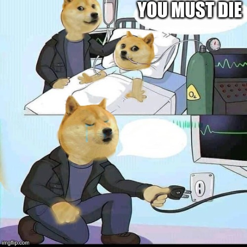 Doge I'm Sorry | YOU MUST DIE | image tagged in doge i'm sorry | made w/ Imgflip meme maker