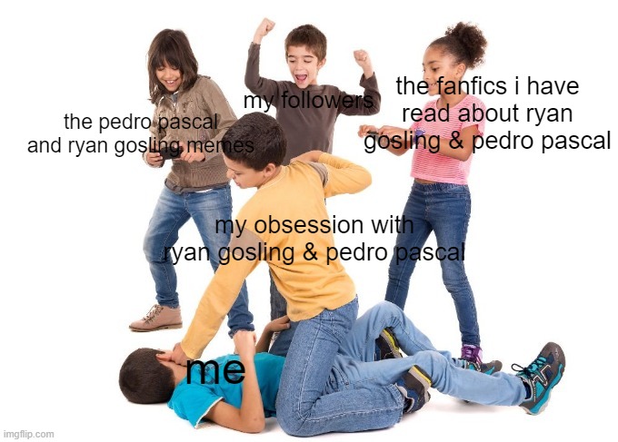 DONT JUDGE ME THIS IS MY OPINION- | the fanfics i have read about ryan gosling & pedro pascal; my followers; the pedro pascal and ryan gosling memes; my obsession with ryan gosling & pedro pascal; me | image tagged in kids watching a kid beat up another kid,pedro pascal,ryan gosling | made w/ Imgflip meme maker