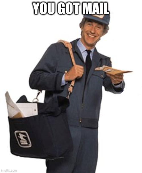 Mailman | YOU GOT MAIL | image tagged in mailman | made w/ Imgflip meme maker