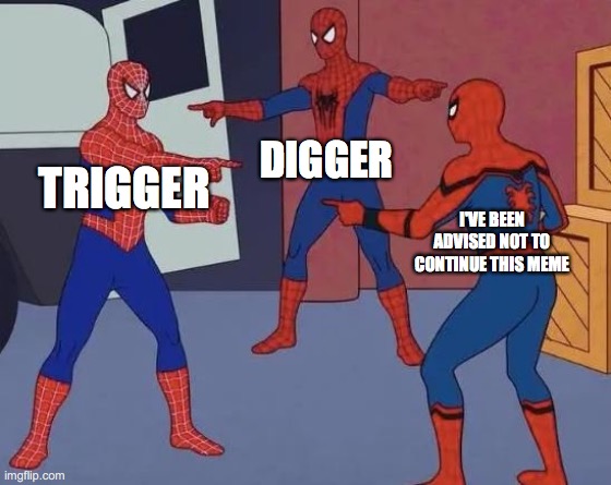3 Spiderman Pointing | DIGGER; TRIGGER; I'VE BEEN ADVISED NOT TO CONTINUE THIS MEME | image tagged in 3 spiderman pointing | made w/ Imgflip meme maker