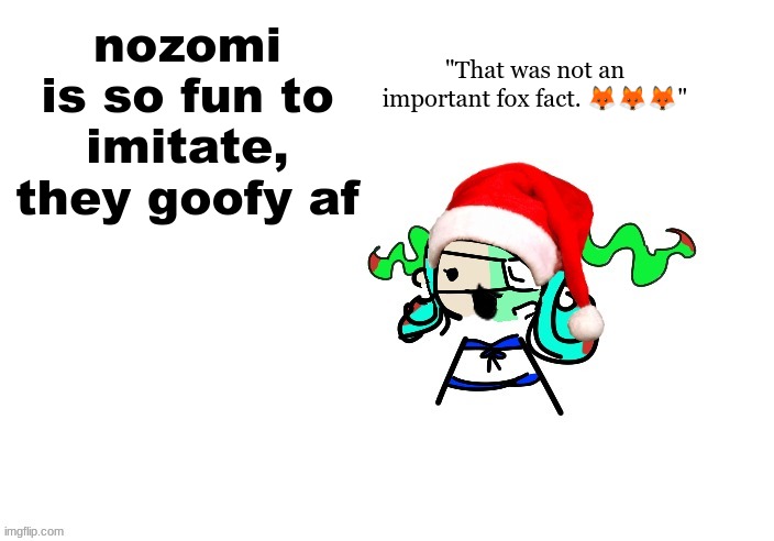 christmas 401 | "That was not an important fox fact. 🦊🦊🦊"; nozomi is so fun to imitate, they goofy af | image tagged in christmas 401 | made w/ Imgflip meme maker