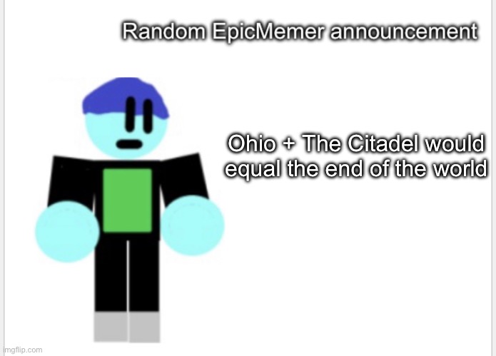 They’re both very dangerous places | Ohio + The Citadel would equal the end of the world | image tagged in epicmemer announcement | made w/ Imgflip meme maker