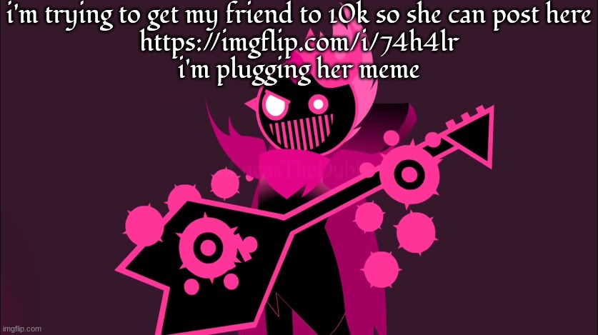 him!!!!!!! | i'm trying to get my friend to 10k so she can post here
https://imgflip.com/i/74h4lr
i'm plugging her meme | image tagged in him | made w/ Imgflip meme maker
