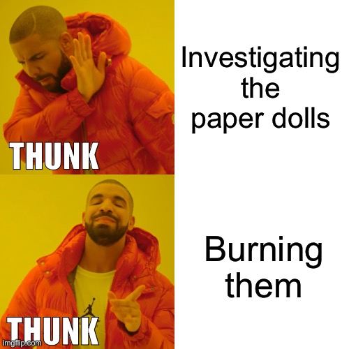 When the party turns against the DM ;-; | Investigating the paper dolls; THUNK; Burning them; THUNK | image tagged in memes,drake hotline bling,dungeons and dragons,fire,doll | made w/ Imgflip meme maker