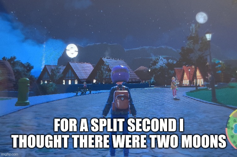 FOR A SPLIT SECOND I THOUGHT THERE WERE TWO MOONS | made w/ Imgflip meme maker