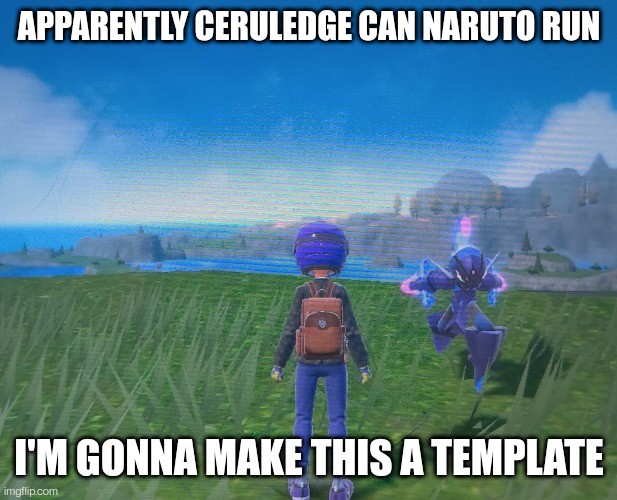 APPARENTLY CERULEDGE CAN NARUTO RUN; I'M GONNA MAKE THIS A TEMPLATE | made w/ Imgflip meme maker