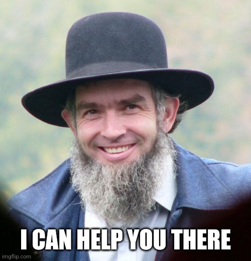 Amish | I CAN HELP YOU THERE | image tagged in amish | made w/ Imgflip meme maker