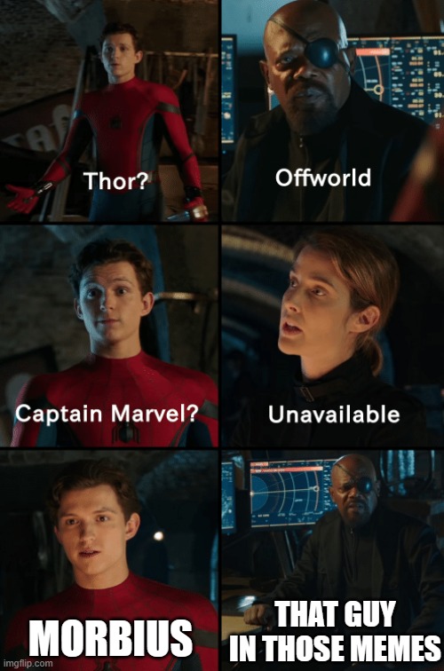 Yes | MORBIUS; THAT GUY IN THOSE MEMES | image tagged in thor off-world captain marvel unavailable,memes,morbius,funny,spiderman | made w/ Imgflip meme maker