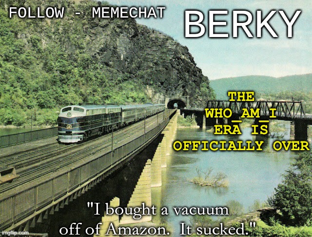 https://imgflip.com/i/74fuow | THE WHO_AM_I ERA IS OFFICIALLY OVER | image tagged in berky announcment | made w/ Imgflip meme maker