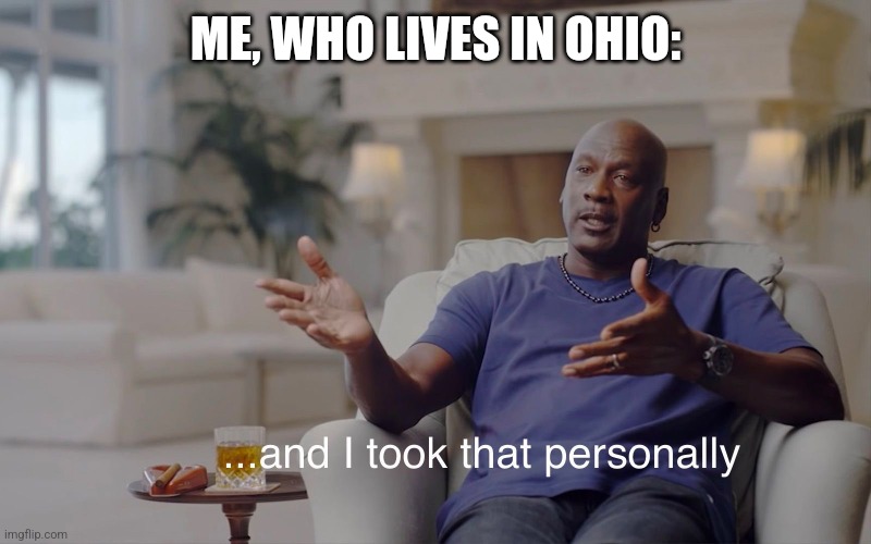 Me when I see Ohio stereotype memes | ME, WHO LIVES IN OHIO: | image tagged in and i took that personally,ohio,stereotypes,stereotype | made w/ Imgflip meme maker