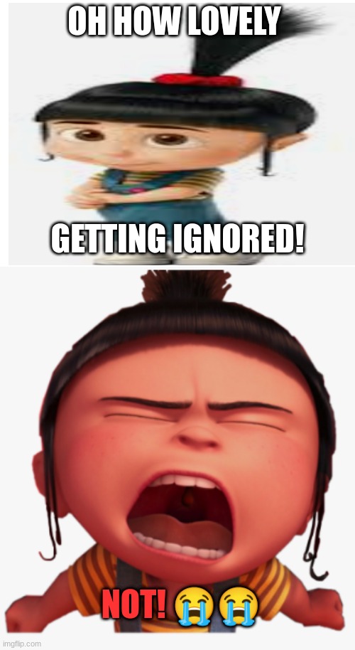 getting ignored | OH HOW LOVELY; GETTING IGNORED! NOT! 😭😭 | image tagged in sad,angry baby | made w/ Imgflip meme maker