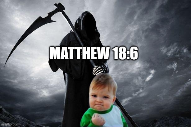MATTHEW 18:6 | image tagged in christianity | made w/ Imgflip meme maker