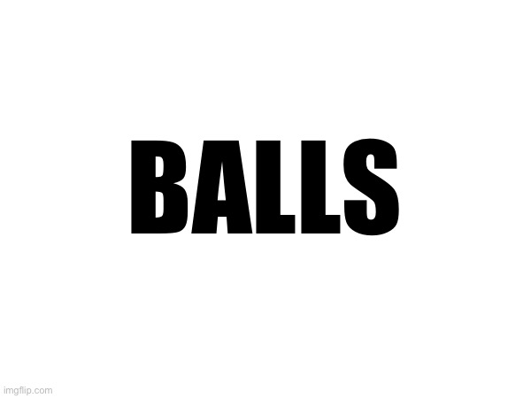 BALLS | made w/ Imgflip meme maker