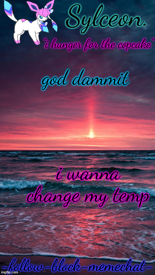 sylceon. temp | god dammit; i wanna change my temp | image tagged in sylceon temp | made w/ Imgflip meme maker