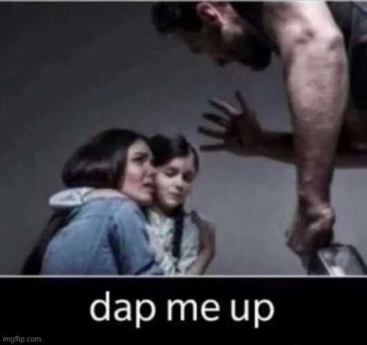 dap me up | image tagged in bruh,lol,why are you reading this | made w/ Imgflip meme maker