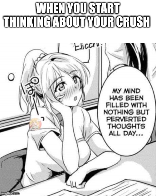 Perverted anime girl | WHEN YOU START THINKING ABOUT YOUR CRUSH | image tagged in perverted anime girl | made w/ Imgflip meme maker