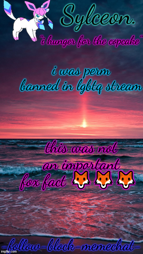 sylceon. temp | i was perm banned in lgbtq stream; this was not an important fox fact 🦊🦊🦊 | image tagged in sylceon temp | made w/ Imgflip meme maker