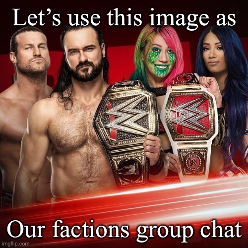 Dolph, Drew, Asuka and Sasha | Let’s use this image as; Our factions group chat | made w/ Imgflip meme maker