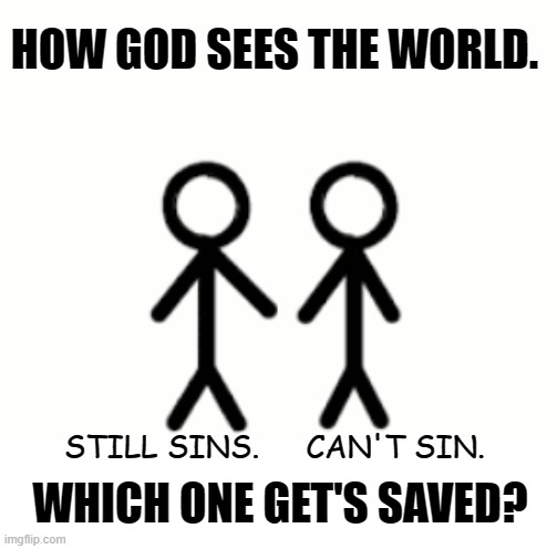 REALITY. | HOW GOD SEES THE WORLD. STILL SINS.     CAN'T SIN. WHICH ONE GET'S SAVED? | image tagged in stick figure,black and white,funny memes,free speech,bible,jesus says | made w/ Imgflip meme maker
