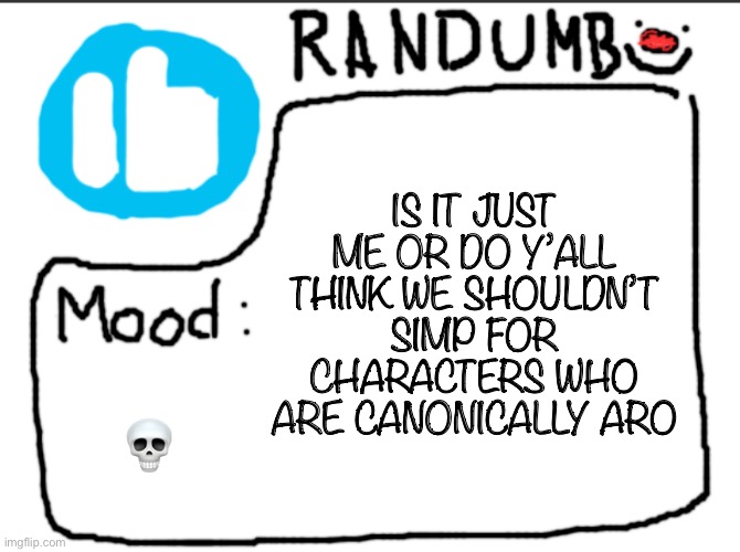 Randumb announcement | IS IT JUST ME OR DO Y’ALL THINK WE SHOULDN’T SIMP FOR CHARACTERS WHO ARE CANONICALLY ARO; 💀 | image tagged in randumb announcement | made w/ Imgflip meme maker