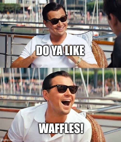 Leonardo Dicaprio Wolf Of Wall Street Meme | DO YA LIKE; WAFFLES! | image tagged in memes,leonardo dicaprio wolf of wall street | made w/ Imgflip meme maker