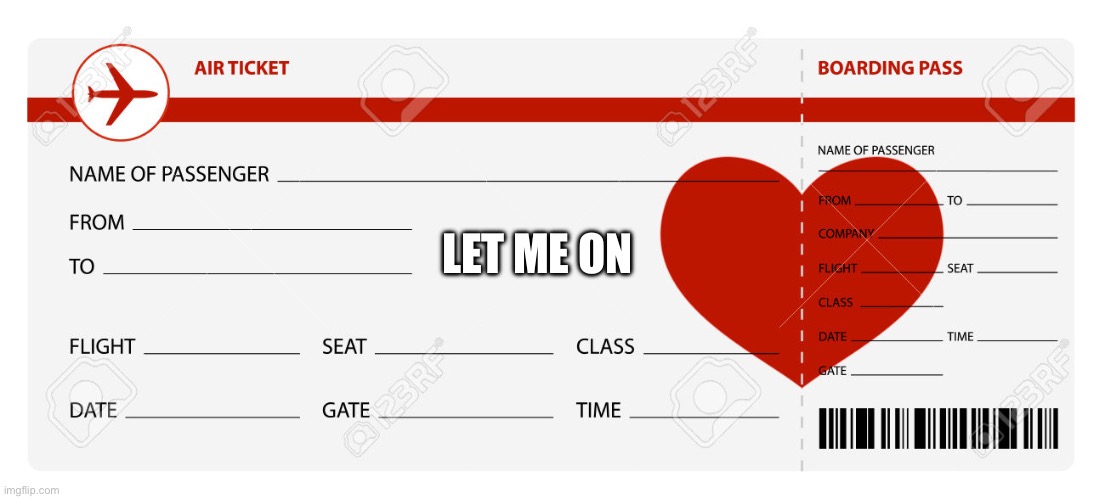 Blank Plane Ticket | LET ME ON | image tagged in blank plane ticket | made w/ Imgflip meme maker