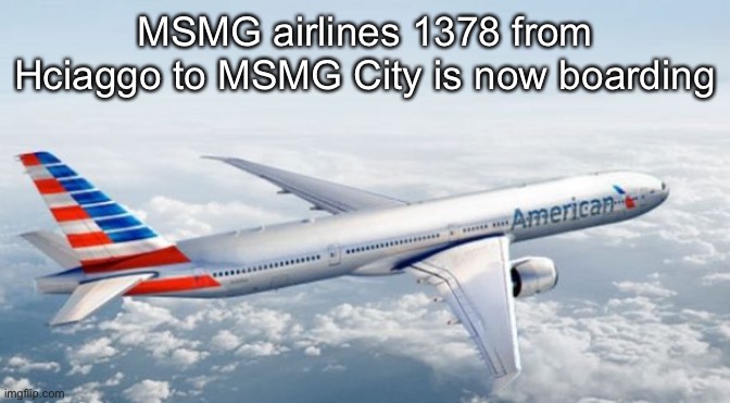 Show boarding pass and luggage | MSMG airlines 1378 from Hciaggo to MSMG City is now boarding | image tagged in american airlines jet | made w/ Imgflip meme maker