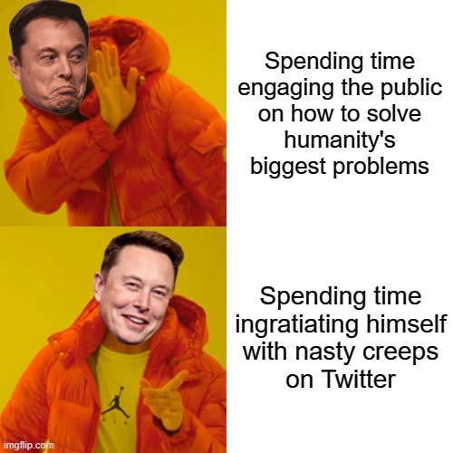 Elon Musk has the same 24 hours in each day that everybody else does. And how you spend your time is who you are. | Spending time
engaging the public
on how to solve
humanity's
biggest problems; Spending time
ingratiating himself
with nasty creeps
on Twitter | image tagged in memes,drake hotline bling,elon musk,twitter,creepy guy,aint nobody got time for that | made w/ Imgflip meme maker