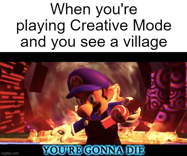 I send wolves on the ground, such as the world has never seen, on every house, on every bin, until there's nothing left of meat- |  When you're playing Creative Mode and you see a village | image tagged in smg3 you're gonna die | made w/ Imgflip meme maker