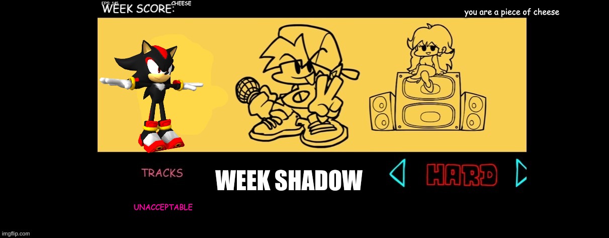 THIS WEEK IS A MASTERPIECE! | CHEESE; you are a piece of cheese; WEEK SHADOW; UNACCEPTABLE | image tagged in fnf custom week | made w/ Imgflip meme maker