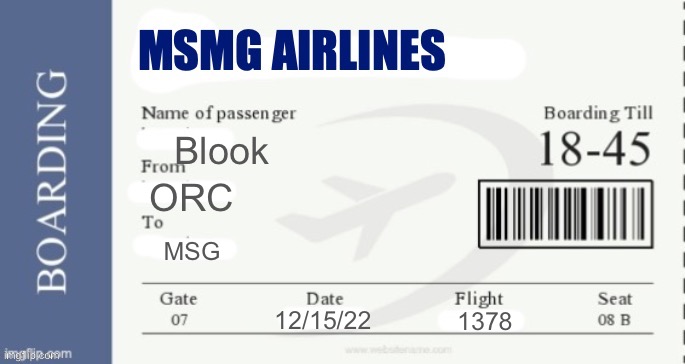 MSMG Airlines Boarding Pass | Blook ORC MSG 12/15/22 1378 | image tagged in msmg airlines boarding pass | made w/ Imgflip meme maker