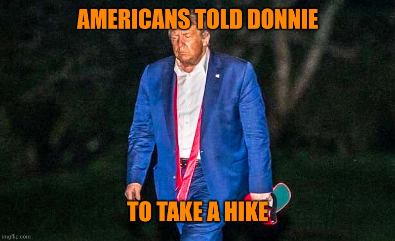 Defeated Trump Meme | AMERICANS TOLD DONNIE TO TAKE A HIKE | image tagged in defeated trump meme | made w/ Imgflip meme maker