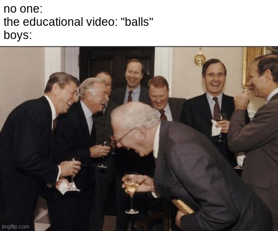 balls | no one:
the educational video: "balls"
boys: | image tagged in memes,laughing men in suits,balls | made w/ Imgflip meme maker