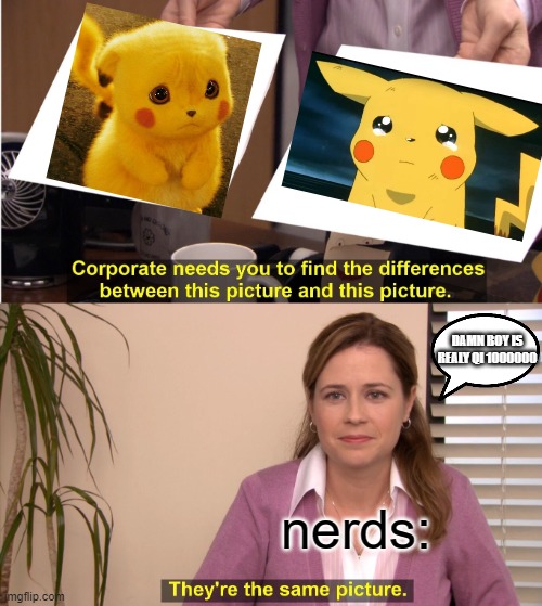 They're The Same Picture Meme | DAMN BOY IS REALY QI 1000000; nerds: | image tagged in memes,they're the same picture | made w/ Imgflip meme maker