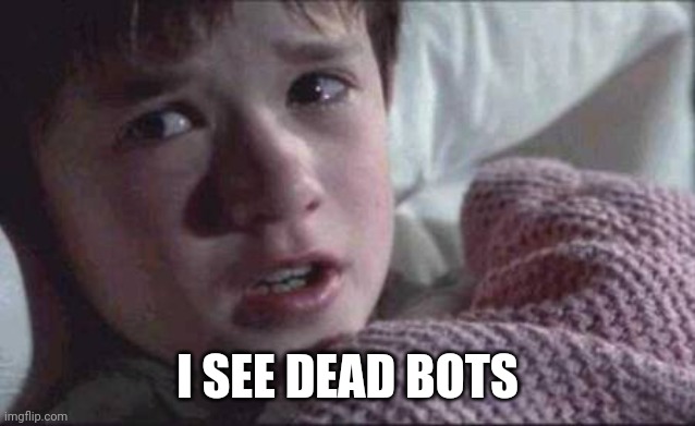 I See Dead People Meme | I SEE DEAD BOTS | image tagged in memes,i see dead people | made w/ Imgflip meme maker