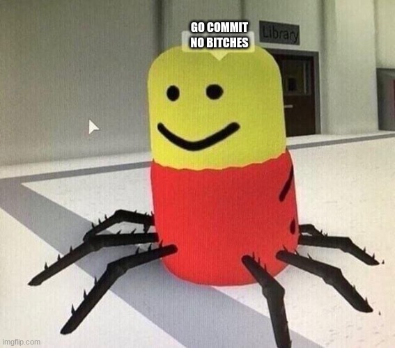 Despacito spider | GO COMMIT NO BITCHES | image tagged in despacito spider | made w/ Imgflip meme maker