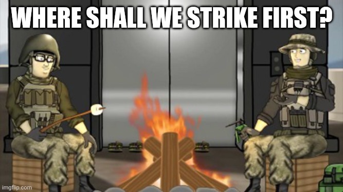 Where to strike first? | WHERE SHALL WE STRIKE FIRST? | image tagged in battlefield | made w/ Imgflip meme maker