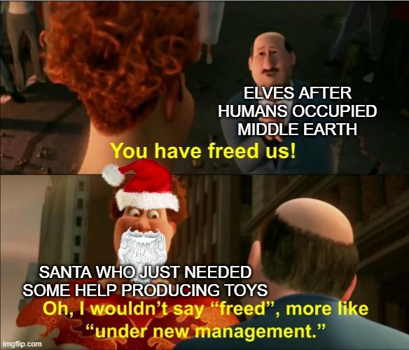 How Santa got his elves(btw Merry Christmas / Happy Holidays :) ) | ELVES AFTER HUMANS OCCUPIED MIDDLE EARTH; SANTA WHO JUST NEEDED SOME HELP PRODUCING TOYS | image tagged in christmas,memes,santa,elves,tighten,megamind i did it | made w/ Imgflip meme maker