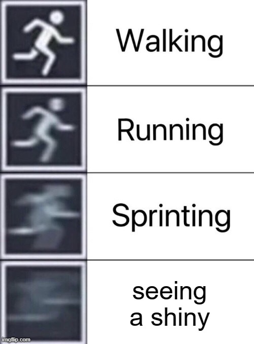 Walking, Running, Sprinting | seeing a shiny | image tagged in walking running sprinting | made w/ Imgflip meme maker