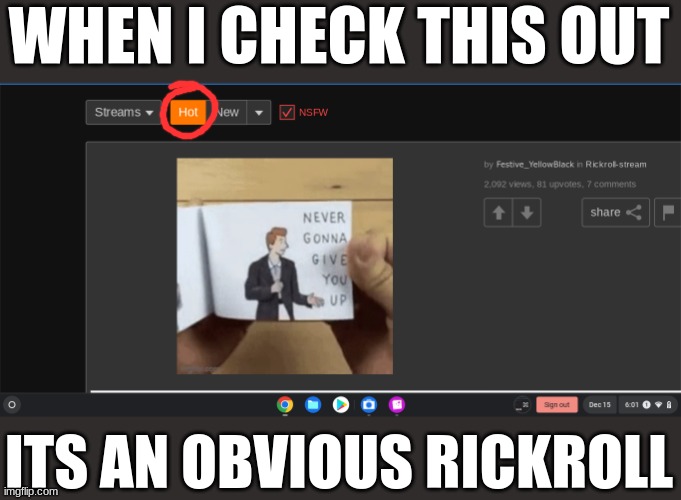 Check out the Hot section on your Imgflip homepage | WHEN I CHECK THIS OUT; ITS AN OBVIOUS RICKROLL | image tagged in rickroll,imgflip | made w/ Imgflip meme maker