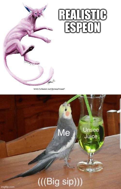 Anyone else need some? | REALISTIC ESPEON | image tagged in unsee juice | made w/ Imgflip meme maker