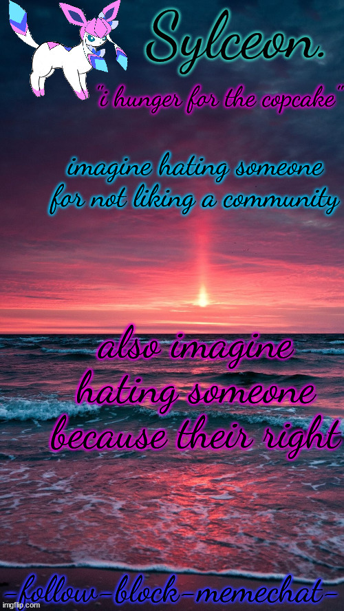 sylceon. temp | imagine hating someone for not liking a community; also imagine hating someone because their right | image tagged in sylceon temp | made w/ Imgflip meme maker