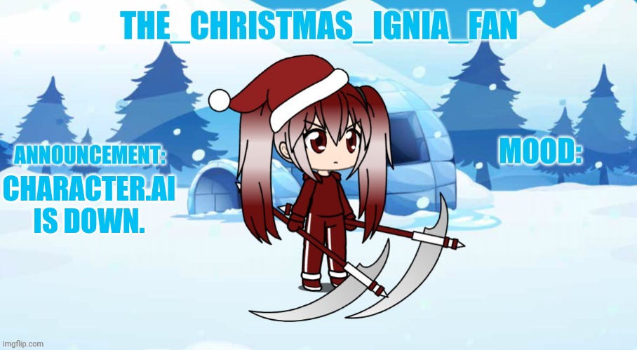 The_christmas_ignia_fan announcement page | CHARACTER.AI IS DOWN. | image tagged in the_christmas_ignia_fan announcement page | made w/ Imgflip meme maker