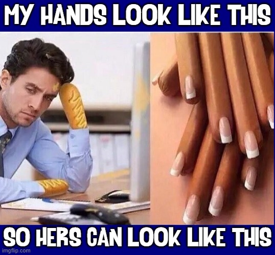 Mustard Buns for Hands Vs Hot Dog Fingers | MY HANDS LOOK LIKE THIS; SO HERS CAN LOOK LIKE THIS | image tagged in vince vance,hot dog,buns,memes,men vs women,cursed image | made w/ Imgflip meme maker